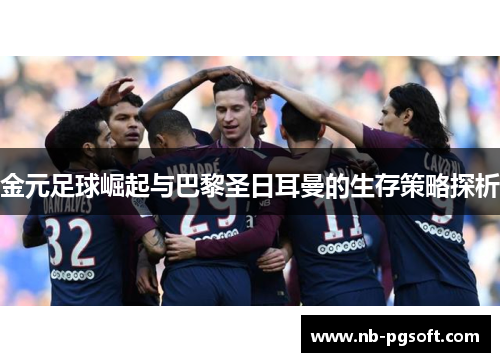 金元足球崛起与巴黎圣日耳曼的生存策略探析