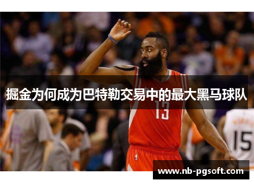 掘金为何成为巴特勒交易中的最大黑马球队